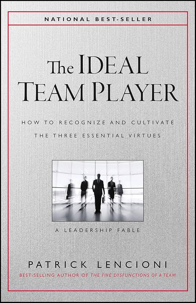 The Ideal Team Player: How to Recognize and Cultivate The Three Essential Virtues