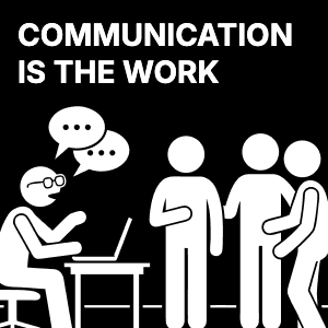 Communication is the work