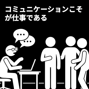 コミュニケーションが仕事である