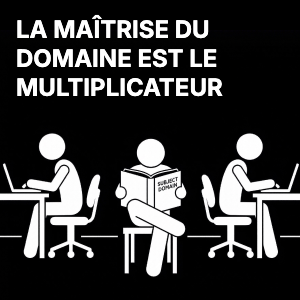 La maîtrise du domaine est le multiplicateur
