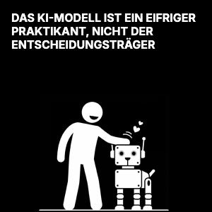 Das KI-Modell ist ein eifriger Praktikant, nicht der Entscheidungsträger