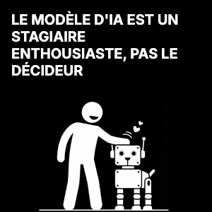 Le modèle d'IA est un stagiaire enthousiaste, pas le décideur