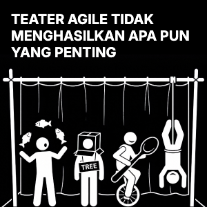 Teater Agile Tidak Mengirimkan Apa Pun yang Penting