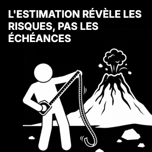 L'estimation met en lumière les risques, pas les délais
