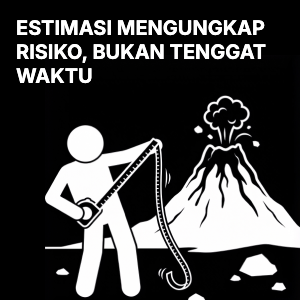 Estimasi Mengungkap Risiko, Bukan Tenggat Waktu
