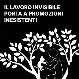 Il lavoro invisibile porta a promozioni inesistenti