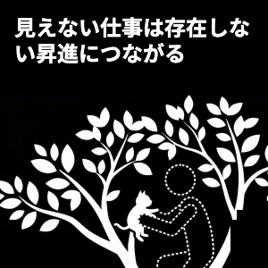 見えない仕事は存在しない昇進につながる