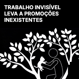 Trabalho invisível leva a promoções inexistentes
